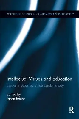 Cnoty intelektualne i edukacja: Eseje z epistemologii cnót stosowanych - Intellectual Virtues and Education: Essays in Applied Virtue Epistemology