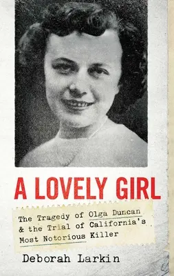 A Lovely Girl: Tragedia Olgi Duncan i proces jednego z najbardziej znanych morderców w Kalifornii - A Lovely Girl: The Tragedy of Olga Duncan and the Trial of One of California's Most Notorious Killers