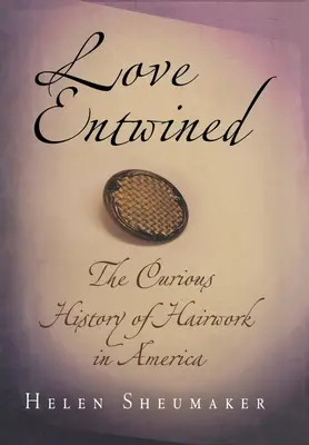 Miłość spleciona: Ciekawa historia fryzjerstwa w Ameryce - Love Entwined: The Curious History of Hairwork in America