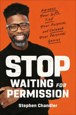 Przestań czekać na pozwolenie: Wykorzystaj swoje dary, znajdź swój cel i uwolnij swój osobisty geniusz - Stop Waiting for Permission: Harness Your Gifts, Find Your Purpose, and Unleash Your Personal Genius