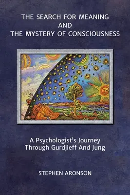 Poszukiwanie sensu i tajemnica świadomości: Podróż psychologa przez Gurdżijewa i Junga - The Search For Meaning and The Mystery of Consciousness: A Psychologist's Journey Through Gurdjieff and Jung