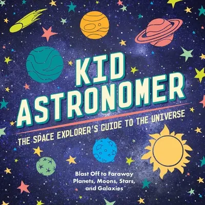 Kid Astronomer: Przewodnik badacza kosmosu po galaktyce (kosmos, astronomia, planety, książki o kosmosie dla dzieci) - Kid Astronomer: The Space Explorer's Guide to the Galaxy (Outer Space, Astronomy, Planets, Space Books for Kids)