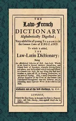 Słownik prawno-francuski: Alphabetically Digested; Very Useful for All Young Students in the Common Laws of England. Do którego dodano Law-L - The Law-French Dictionary: Alphabetically Digested; Very Useful for All Young Students in the Common Laws of England. To Which is Added the Law-L