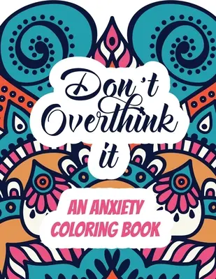 Don't Overthink it - An Anxiety Coloring Book: Kolorowanka dla dorosłych uwalniająca od stresu z inspirującymi cytatami, kolorowanka dla dorosłych zapewniająca - Don't Overthink it - An Anxiety Coloring Book: Adults Stress Releasing Coloring book with Inspirational Quotes, A Coloring Book for Grown-Ups Providin