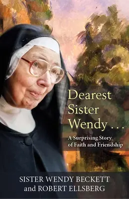 Najdroższa siostro Wendy: Zaskakująca historia wiary i przyjaźni - Dearest Sister Wendy: A Suprising Story of Faith and Friendship