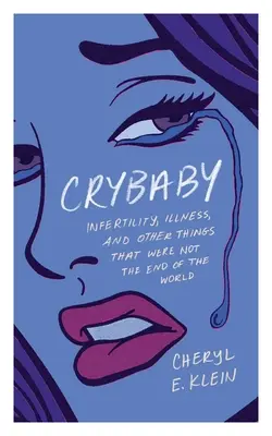 Crybaby: Niepłodność, choroba i inne rzeczy, które nie były końcem świata - Crybaby: Infertility, Illness, and Other Things That Were Not the End of the World