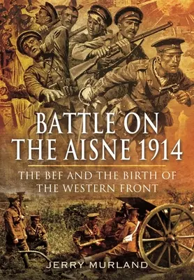 Bitwa nad rzeką Aisne 1914: Bef i narodziny frontu zachodniego - Battle on the Aisne 1914: The Bef and the Birth of the Western Front