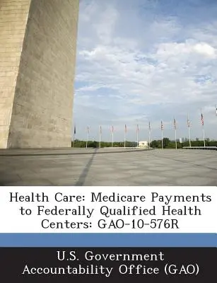 Opieka zdrowotna: Płatności Medicare dla federalnie kwalifikowanych ośrodków zdrowia: Gao-10-576r - Health Care: Medicare Payments to Federally Qualified Health Centers: Gao-10-576r