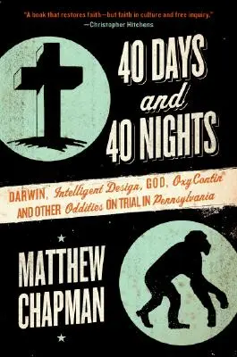 40 dni i 40 nocy: Darwin, Inteligentny Projekt, Bóg, Oxycontin(r) i inne dziwactwa na procesie w Pensylwanii - 40 Days and 40 Nights: Darwin, Intelligent Design, God, Oxycontin(r), and Other Oddities on Trial in Pennsylvania