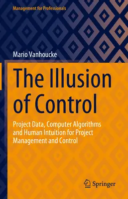 Iluzja kontroli: Dane projektowe, algorytmy komputerowe i ludzka intuicja w zarządzaniu i kontroli projektów - The Illusion of Control: Project Data, Computer Algorithms and Human Intuition for Project Management and Control