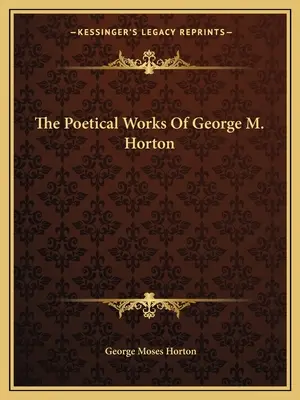 Dzieła poetyckie George'a M. Hortona - The Poetical Works Of George M. Horton