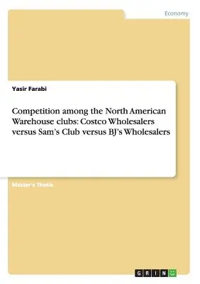 Konkurencja między klubami hurtowymi w Ameryce Północnej: Costco Wholesalers kontra Sam's Club kontra BJ's Wholesalers - Competition among the North American Warehouse clubs: Costco Wholesalers versus Sam's Club versus BJ's Wholesalers