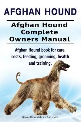 Chart afgański. Chart afgański Kompletna instrukcja obsługi. Książka na temat opieki, kosztów, żywienia, pielęgnacji, zdrowia i szkolenia. - Afghan Hound. Afghan Hound Complete Owners Manual. Afghan Hound book for care, costs, feeding, grooming, health and training.