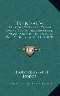 Hannibal V1: Historia sztuki wojennej Kartagińczyków i Rzymian aż do bitwy pod Pydną 168 r. p.n.e. ze szczegółowym opisem - Hannibal V1: A History Of The Art Of War Among The Carthaginians And Romans Down To The Battle Of Pydna 168 B. C. With A Detailed A