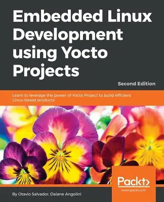 Embedded Linux Development using Yocto Projects - Second Edition: Naucz się wykorzystywać moc Yocto Project do tworzenia wydajnych produktów opartych na systemie Linux