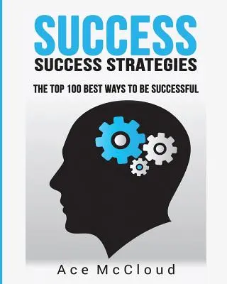 Sukces: Success Strategies: 100 najlepszych sposobów na odniesienie sukcesu - Success: Success Strategies: The Top 100 Best Ways To Be Successful