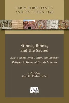 Kamienie, kości i świętość: Eseje o kulturze materialnej i starożytnej religii na cześć Dennisa E. Smitha - Stones, Bones, and the Sacred: Essays on Material Culture and Ancient Religion in Honor of Dennis E. Smith