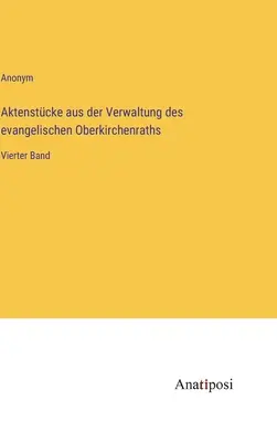 Akta administracji protestanckiego Oberkirchenrath: czwarty tom - Aktenstcke aus der Verwaltung des evangelischen Oberkirchenraths: Vierter Band