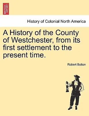 Historia hrabstwa Westchester, od jego pierwszego osiedlenia do czasów współczesnych. - A History of the County of Westchester, from its first settlement to the present time.