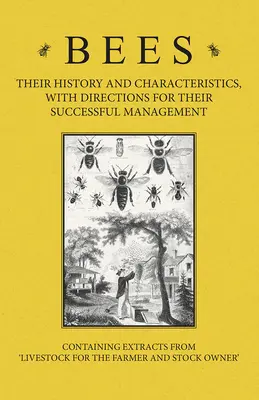 Bees - Their History and Characteristics, With Directions for Their Successful Management - Containing Extracts from Livestock for the Farmer and Stoc