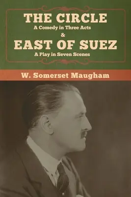 The Circle: Komedia w trzech aktach & Na wschód od Suezu: Sztuka w siedmiu scenach - The Circle: A Comedy in Three Acts & East of Suez: A Play in Seven Scenes