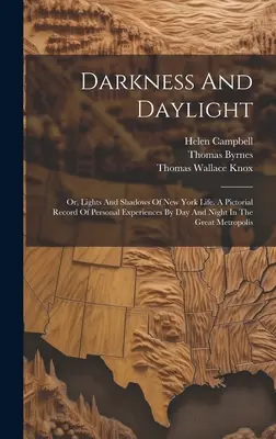 Darkness And Daylight: Or, Lights And Shadows of New York Life. A Pictorial Record of Personal Experiences By Day and Night in the Great Metr - Darkness And Daylight: Or, Lights And Shadows Of New York Life. A Pictorial Record Of Personal Experiences By Day And Night In The Great Metr