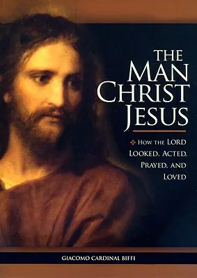 Człowiek Chrystus Jezus: Jak Pan wyglądał, działał, modlił się i kochał - The Man Christ Jesus: How the Lord Looked, Acted, Prayed, and Loved