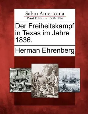 Der Freiheitskampf in Texas Im Jahre 1836.