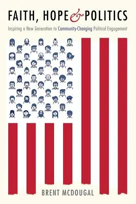 Wiara, nadzieja i polityka: Inspirowanie nowego pokolenia do zaangażowania politycznego zmieniającego społeczność - Faith, Hope & Politics: Inspiring a New Generation to Community-Changing Political Engagement