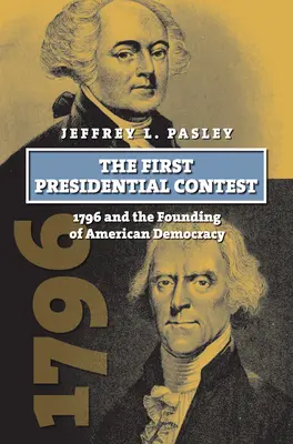 Pierwszy konkurs prezydencki: 1796 i powstanie amerykańskiej demokracji - The First Presidential Contest: 1796 and the Founding of American Democracy