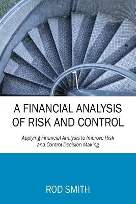 Finansowa analiza ryzyka i kontroli: Zastosowanie analizy finansowej w celu poprawy podejmowania decyzji dotyczących ryzyka i kontroli - A Financial Analysis of Risk and Control: Applying Financial Analysis to Improve Risk and Control Decision Making