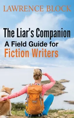 The Liar's Companion: Przewodnik terenowy dla pisarzy fikcji - The Liar's Companion: A Field Guide for Fiction Writers