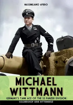 Michael Wittmann: niemiecki as czołgów Dywizji Pancernej Waffen- SS - Michael Wittmann: Germany's Tank Ace of the Waffen- SS Panzer Division