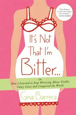 To nie tak, że jestem zgorzkniały...: Or How I Learned to Stop Worries about Visible Panty Lines and Conquered the World (Jak przestałam się martwić widocznymi liniami na majtkach i podbiłam świat) - It's Not That I'm Bitter...: Or How I Learned to Stop Worrying about Visible Panty Lines and Conquered the World