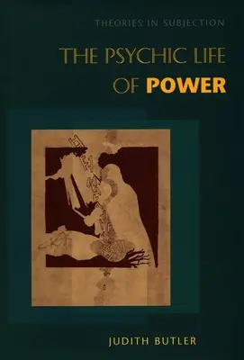 Psychiczne życie władzy: teorie podporządkowania - The Psychic Life of Power: Theories in Subjection