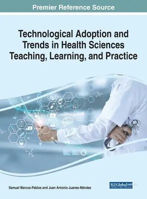 Przyjęcie technologii i trendy w nauczaniu, uczeniu się i praktyce nauk o zdrowiu - Technological Adoption and Trends in Health Sciences Teaching, Learning, and Practice
