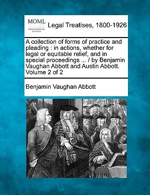 A collection of forms of practice and pleading: in actions, whether for legal or equitable relief, and in special proceedings ... / by Benjamin Vaugha. / autorstwa Benjamina Vaugha - A collection of forms of practice and pleading: in actions, whether for legal or equitable relief, and in special proceedings ... / by Benjamin Vaugha