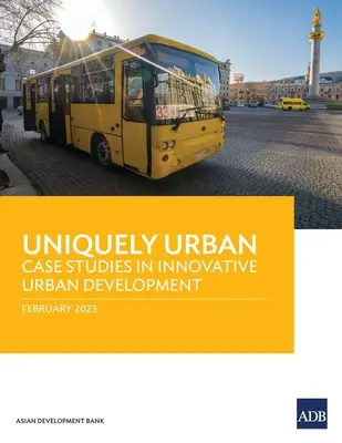Wyjątkowo miejskie: Studia przypadków innowacyjnego rozwoju miast - Uniquely Urban: Case Studies in Innovative Urban Development