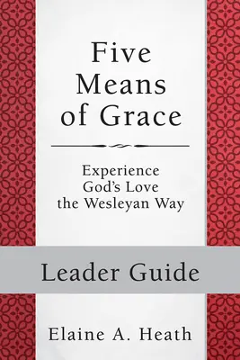 Pięć środków łaski: Przewodnik prowadzącego: Doświadcz Bożej miłości na Wesleyański sposób - Five Means of Grace: Leader Guide: Experience God's Love the Wesleyan Way