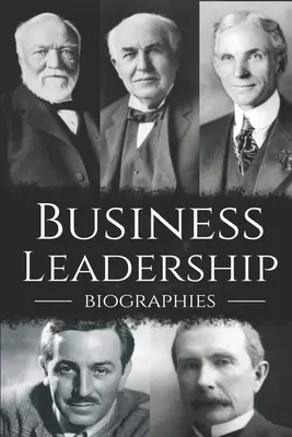 Biografie liderów biznesu: Najlepszy zestaw o przywództwie w biznesie - Business Leadership Biographies: The Ultimate Box Set on Business Leadership