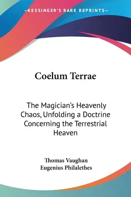 Coelum Terrae: Niebiański chaos maga, odsłaniający doktrynę dotyczącą ziemskiego nieba - Coelum Terrae: The Magician's Heavenly Chaos, Unfolding a Doctrine Concerning the Terrestrial Heaven