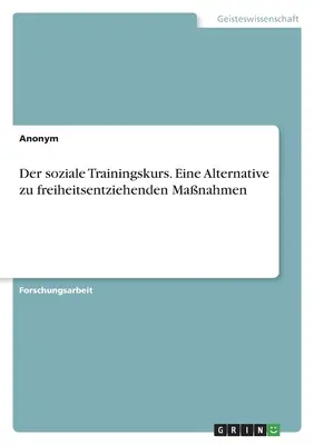 Szkolenie społeczne. Alternatywa dla środków pozbawiających wolności - Der soziale Trainingskurs. Eine Alternative zu freiheitsentziehenden Manahmen