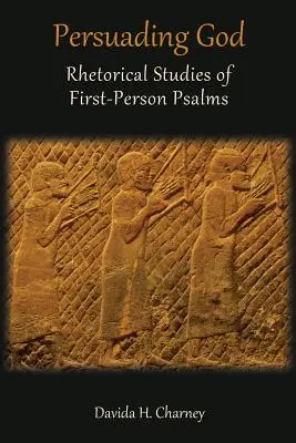 Przekonywanie Boga: Retoryczne studia nad psalmami pierwszoosobowymi - Persuading God: Rhetorical Studies of First-Person Psalms