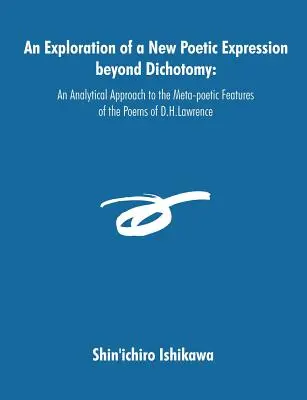 Eksploracja nowej poetyckiej ekspresji poza dychotomią: Analityczne podejście do metapoetyckich cech wierszy D.H. Lawrence'a - An Exploration of a New Poetic Expression beyond Dichotomy: An Analytical Approach to the Meta-poetic Features of the Poems of D.H.Lawrence