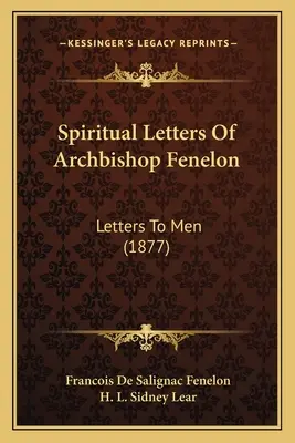 Listy duchowe arcybiskupa Fenelona: Listy do ludzi (1877) - Spiritual Letters Of Archbishop Fenelon: Letters To Men (1877)