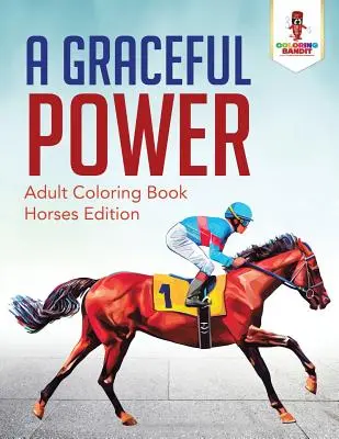 A Graceful Power: Kolorowanka dla dorosłych Edycja koni - A Graceful Power: Adult Coloring Book Horses Edition