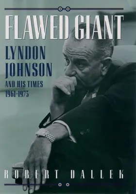 Wadliwy gigant: Lyndon Johnson i jego czasy, 1961-1973 - Flawed Giant: Lyndon Johnson and His Times, 1961-1973