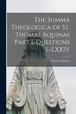 Summa Theologica św. Tomasza z Akwinu, część 1, pytania L-LXXIV - The Summa Theologica of St. Thomas Aquinas Part 1, Questions L-LXXIV