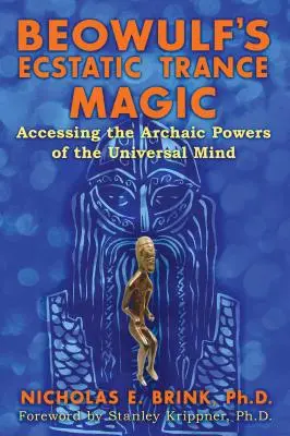 Magia ekstatycznego transu Beowulfa: dostęp do archaicznych mocy uniwersalnego umysłu - Beowulf's Ecstatic Trance Magic: Accessing the Archaic Powers of the Universal Mind