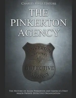 Agencja Pinkertona: Historia Allana Pinkertona i pierwszej dużej amerykańskiej prywatnej organizacji detektywistycznej - The Pinkerton Agency: The History of Allan Pinkerton and America's First Major Private Detective Organization